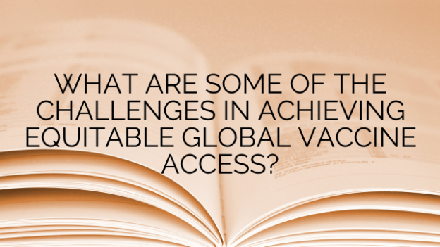 WHAT ARE SOME OF THE CHALLENGES IN ACHIEVING EQUITABLE GLOBAL VACCINE ACCESS?